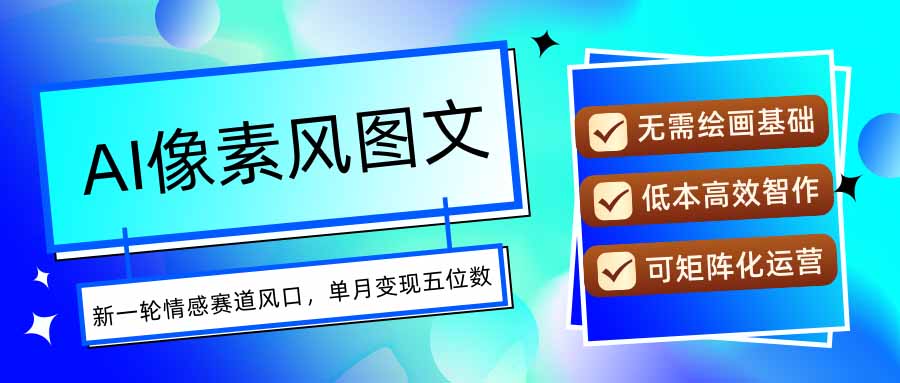 AI像素风图文超详细实操全过程，每天一小时轻松易上手，单月变现五位数-铜臭网
