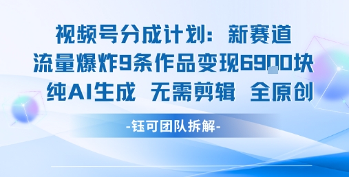 视频号新玩法 9条作品变现6.9k 纯AI生成无需剪辑全原创-铜臭网