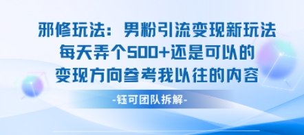 邪修玩法：男粉引流变现新玩法每天弄个5张还是可以的变现方向参考我以往的内容-铜臭网