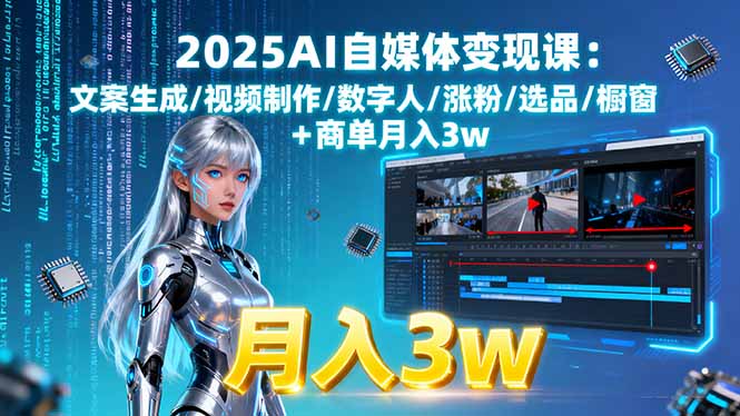 2025AI自媒体变现课:文案生成/视频制作/数字人/涨粉/选品/橱窗+商单月入3w-铜臭网