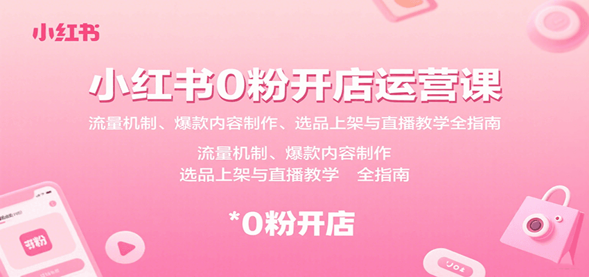 小红书0粉开店运营课：流量机制、爆款内容制作、选品上架与直播教学全指南-铜臭网