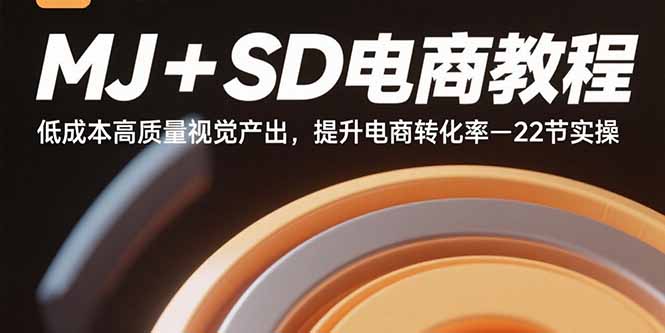 MJ+SD电商教程:低成本高质量视觉产出,提升电商转化率-22节实操-铜臭网