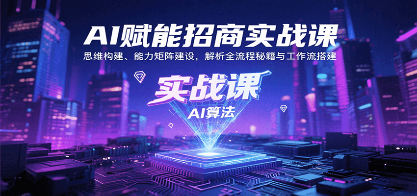 AI赋能招商实战课：思维构建、能力矩阵建设，解析全流程秘籍与工作流搭建-铜臭网