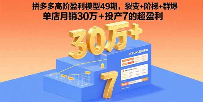 拼多多高阶盈利模型49期，裂变+阶梯+群爆  单店月销30万+投产7的超盈利-铜臭网