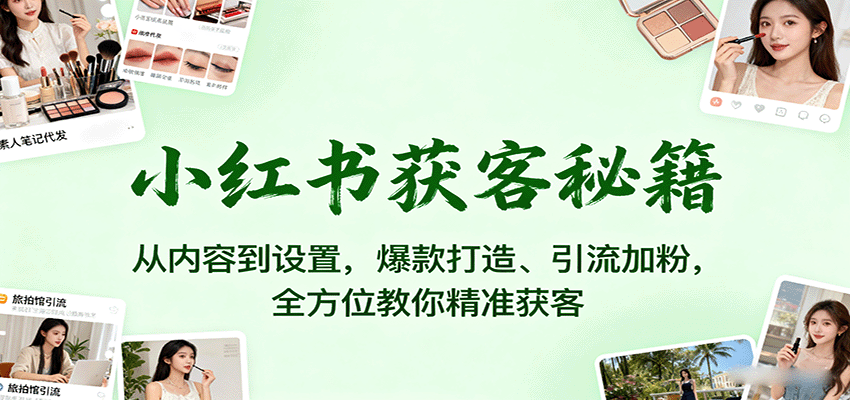 小红书获客秘籍：从内容到设置，爆款打造、引流加粉，全方位教你精准获客-铜臭网