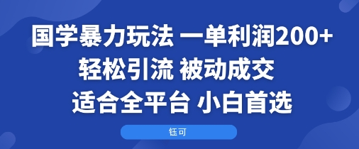 国学暴力玩法：一单利润2张+轻松引流 被动成交  适合全平台   小白首选-铜臭网