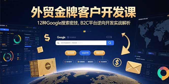 外贸金牌客户开发课，12种Google搜索密技，B2C平台逆向开发实战解析-铜臭网