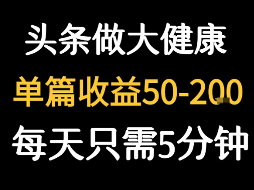 每天5分钟,用今日头条创作大健康图文 单篇收益50-2张-铜臭网