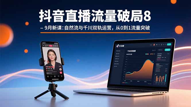 抖音直播流量破局8-9月新课:自然流与千川双轨运营,从0到1流量突破-铜臭网