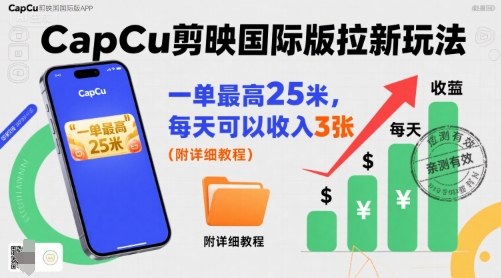 一单最高25米，亲测CapCu剪映国际版拉新玩法，每天可以收入3张(附详细教程)-铜臭网