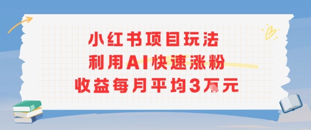 小红书商单项目新玩法，利用AI快速涨粉收益每月平均3W-铜臭网