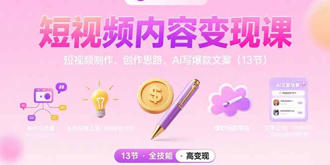 短视频内容变现课：短视频制作、创作思路、Ai写爆款文案(13节-铜臭网