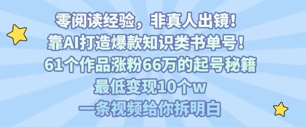 靠AI打造爆款知识类书单号，61个作品涨粉66w的起号秘籍，最低变现10个w，一条视频给你拆明白-铜臭网