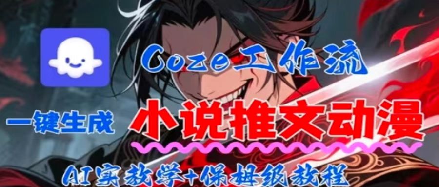 用Coze扣子工作流一键生成小说推文动漫短视频，全流程保姆级教学-铜臭网