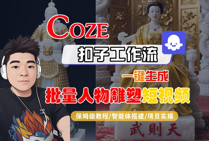 Coze扣子工作流一键生成批量人物雕塑短视频，保姆级教程-智能体搭建-项目实操-铜臭网