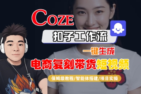 Coze扣子工作流一键生成电商复刻带货短视频，保姆级教程-智能体搭建-项目实操-铜臭网