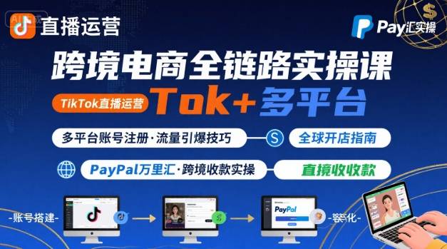 跨境电商线上课，TikTok 直播运营 + 多平台账号注册 + PayPal 万里汇实操教程-铜臭网