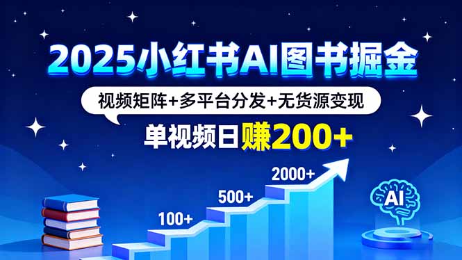 2025小红书AI图书掘金,视频矩阵+多平台分发+无货源变现,单视频日赚200+-铜臭网