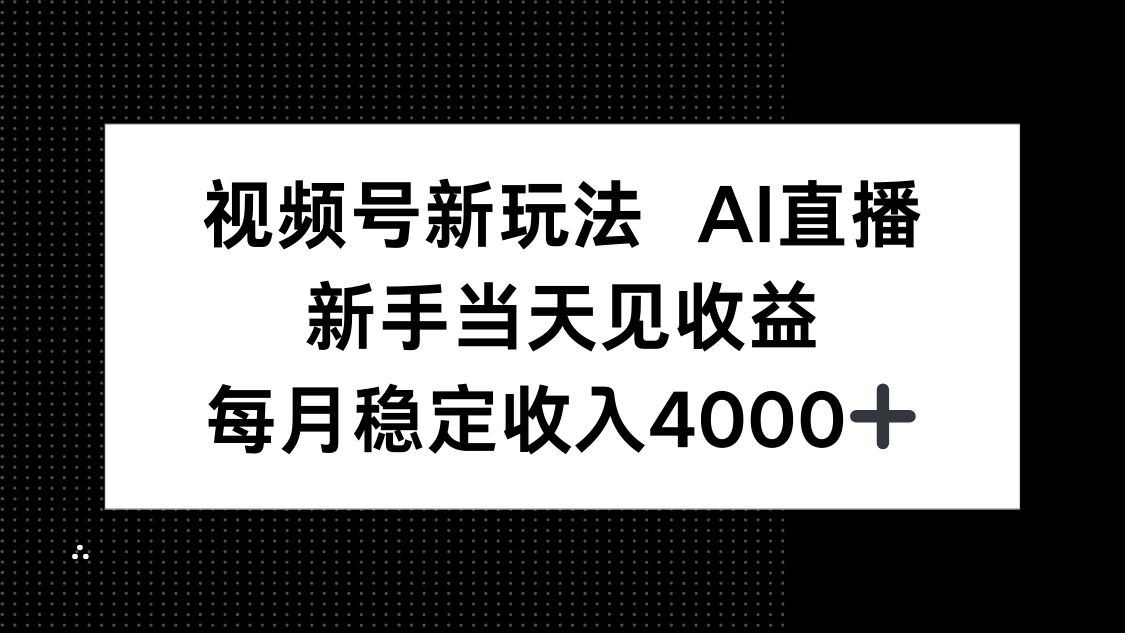 视频号新玩法AI直播，新手小白当天见收益，月入4000+-铜臭网