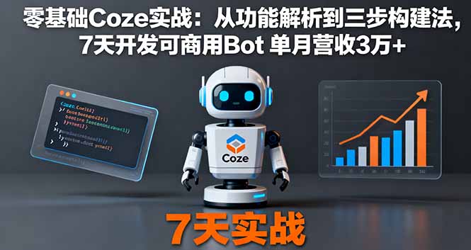 零基础Coze实战：从功能解析到三步构建法，7天开发可商用Bot 单月营收3万+-铜臭网