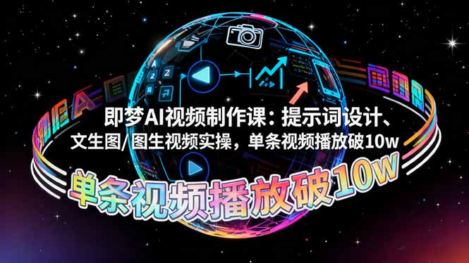 即梦AI视频制作课:提示词设计、文生图/图生视频实操,单条视频播放破10w-铜臭网