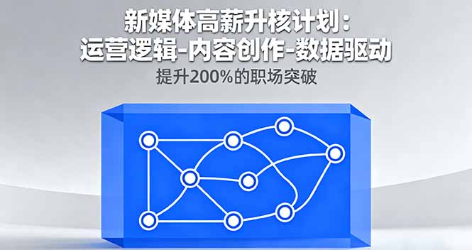 新媒体高薪升核计划：运营逻辑-内容创作-数据驱动，提升200%的职场突破-铜臭网