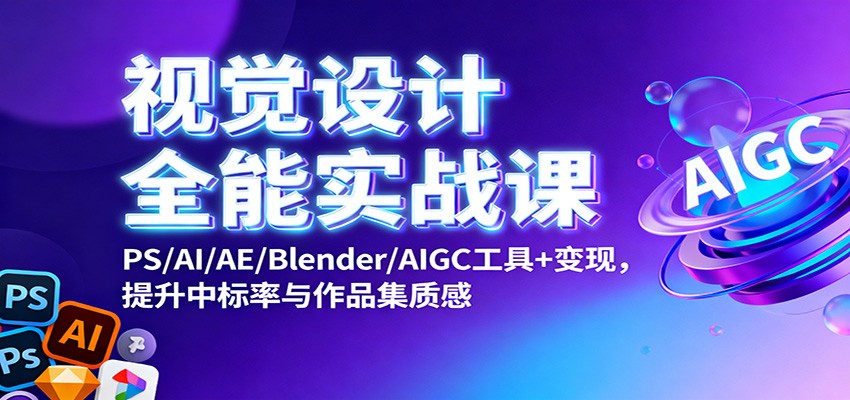 视觉设计全能实战课：PS/AI/AE/Blender/AIGC工具+变现，提升中标率与作品集质感-铜臭网