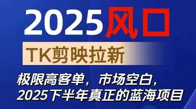 2025风口TK剪映capcut拉新项目，极限高客单，市场空白，2025下半年真正的蓝海项目-铜臭网