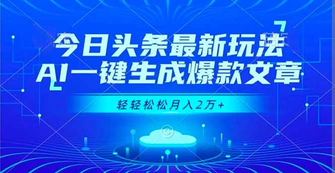 今日头条最新玩法，AI一键生成爆款文章，轻轻松松月入2万+-铜臭网