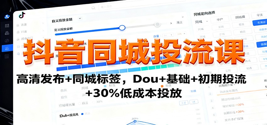 抖音同城投流课：高清发布+同城标签，Dou+基础+初期投流+30%低成本投放-铜臭网