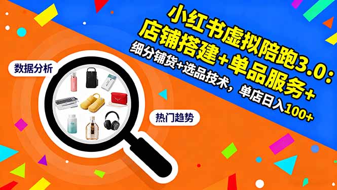 小红书虚拟陪跑3.0：店铺搭建+单品服务+细分铺货+选品技术，单店日入100+-铜臭网