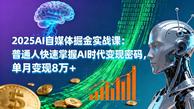 2025AI自媒体掘金实战课：普通人快速掌握AI时代变现密码，单月变现8万+-铜臭网