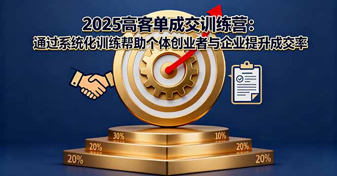 2025高客单成交训练营：通过系统化训练帮助个体创业者与企业提升成交率-铜臭网