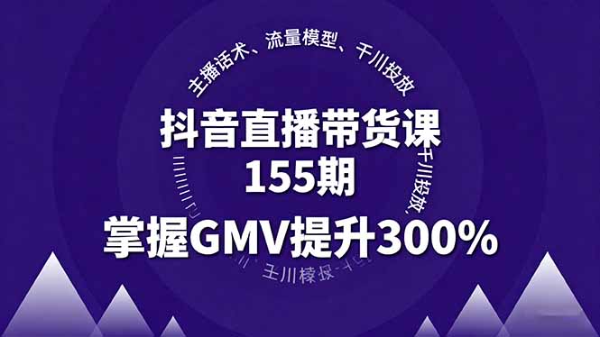 抖音直播带货课155期，主播话术、流量模型、千川投放，掌握GMV提升300%-铜臭网
