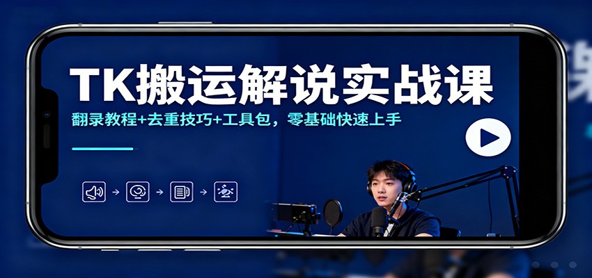 TK搬运解说实战课：翻录教程+去重技巧+工具包，零基础快速上手-铜臭网