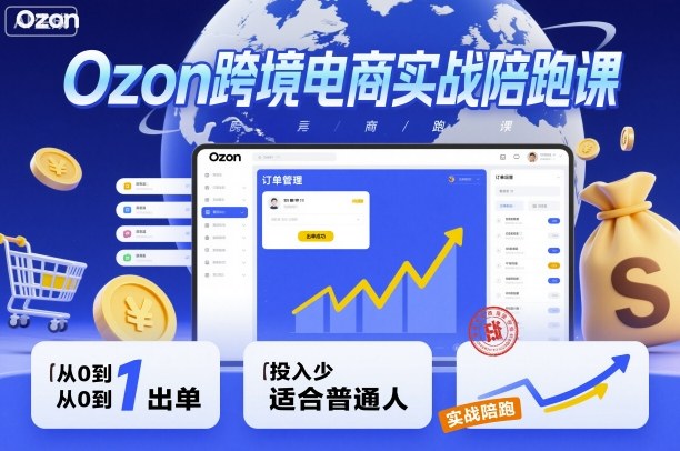 Ozon跨境电商实战陪跑课，教你从0到1出单，投入少适合普通人-铜臭网