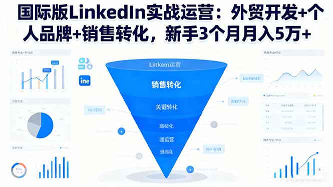 国际版LinkedIn实战运营:外贸开发+个人品牌+销售转化,新手3个月月入5万+-铜臭网