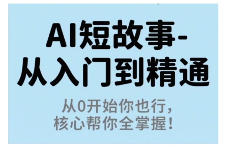 AI短故事从入门到精通，从0开始你也行，核心帮你全掌握-铜臭网