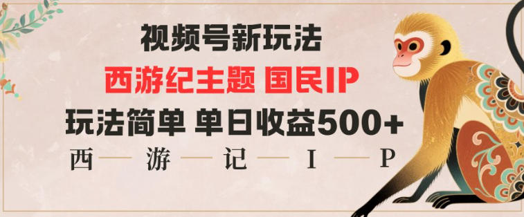 视频号分成新玩法，西游记主题国民IP，玩法简单，单日收益多张-铜臭网