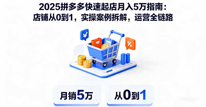 2025拼多多快速起店月入5万指南：店铺从0到1，实操案例拆解，运营全链路-铜臭网