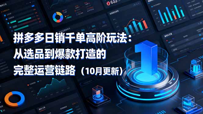 拼多多日销千单高阶玩法:从选品到爆款打造的完整运营链路(10月更新-铜臭网