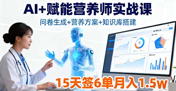 AI+赋能营养师实战课，问卷生成+营养方案+知识库搭建，15天签6单月入1.5w-铜臭网