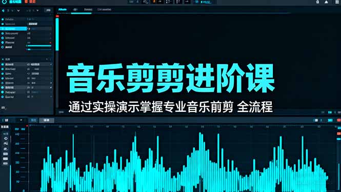 音乐剪辑进阶课：通过实操演示掌握专业的音乐剪辑全流程技能-铜臭网
