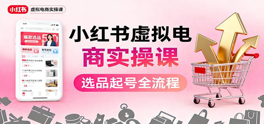 小红书虚拟电商实操课：选品起号+AI 内容创作+店铺运营+引流私域+自动化发笔记-铜臭网