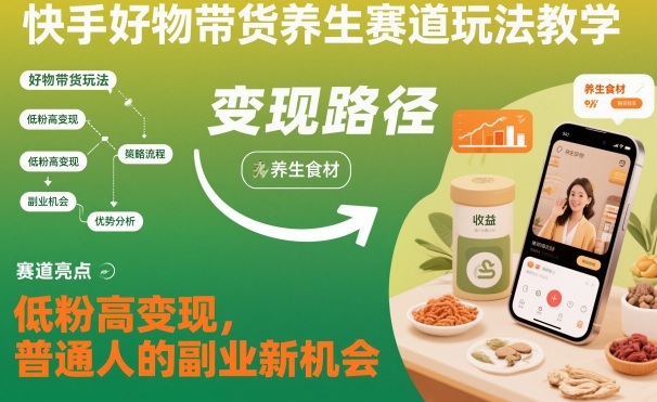 快手好物带货养生赛道玩法教学，低粉高变现，普通人的副业新机会-铜臭网