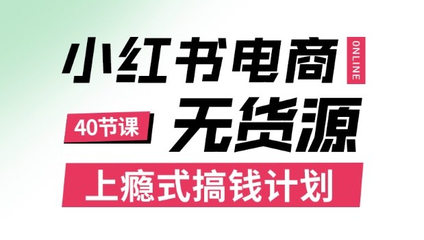 小红书无货源电商课程，上瘾式搞钱计划，不论月薪3k还是3W都应该学的賺钱技巧-铜臭网