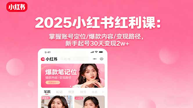 2025小红书红利课:掌握账号定位/爆款内容/变现路径,新手起号30天变现2w+-铜臭网
