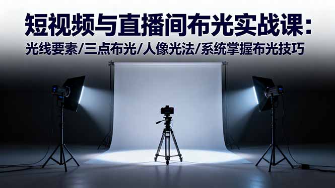 短视频与直播间布光实战课:光线要素/三点布光/人像光法/系统掌握布光技巧-铜臭网