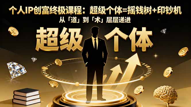 个人IP创富终极课程：超级个体=摇钱树+印钞机，从「道」到「术」层层递进-铜臭网