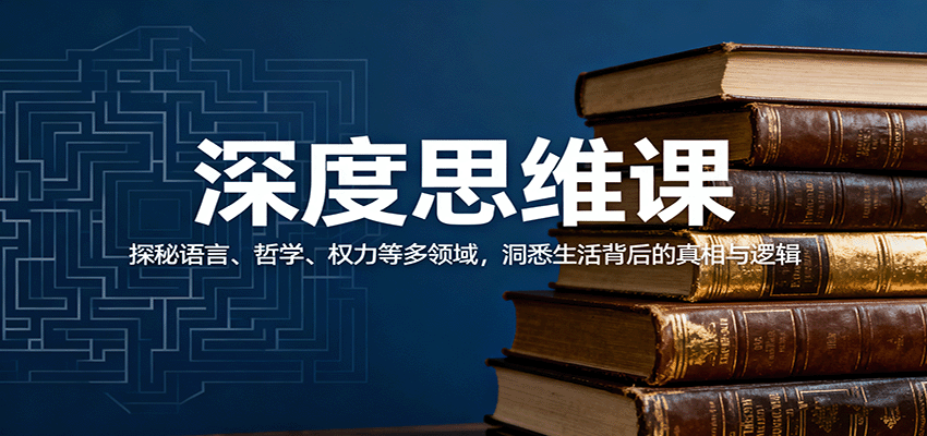 深度思维课：探秘语言、哲学、权力等多领域，洞悉生活背后的真相与逻辑-铜臭网